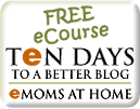 Ten Days to a Better Blog from eMoms at Home